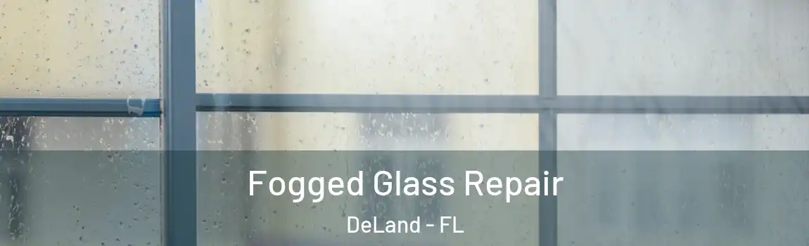 Fogged Glass Repair DeLand - FL
